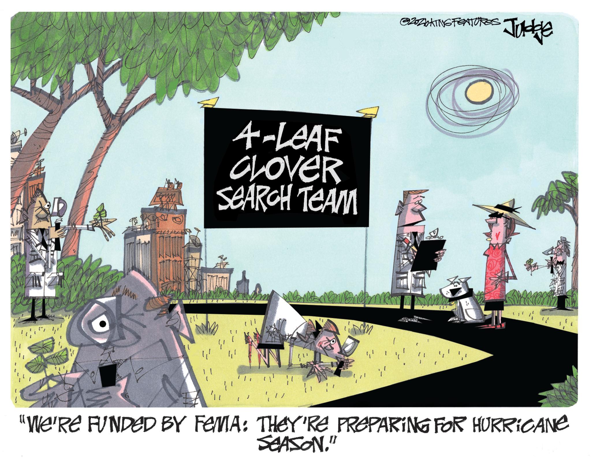 Graphic design OCR: 4-LEAF CLOVER SEARCH TEAMM @ZZbKING FEATURES Judge "WE'RE FUNDED BY FEMIA: THEY'RE PREPARING FOR HURRICANE SEASON." 4 - LEAF CLOVER SEARCH TEAMM @ZZbKING FEATURES Judge " WE'RE FUNDED BY FEMIA : THEY'RE PREPARING FOR HURRICANE SEASON . "