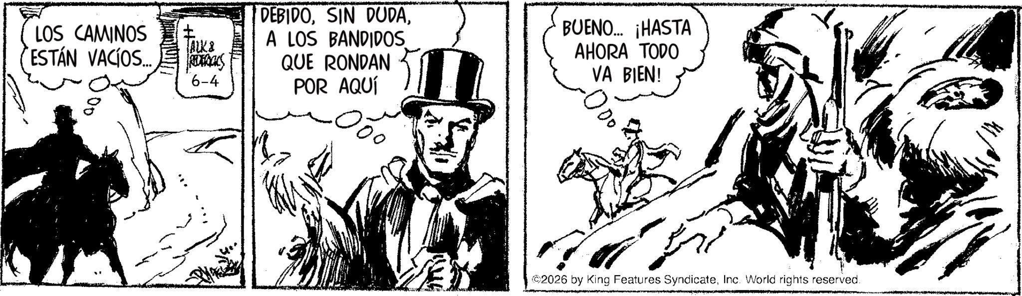 Horse OCR: LOS CAMINOS ESTÁN VACÍOS... Talka ROCKS 6-4 DEBIDOA LOS BANDIDOS. QUE RONDAN POR AQUÍ BUENO... ¡HASTA AHORA TODO VA BIEN! 2026 by King Features SyndicateInc. World rights reserved. LOS CAMINOS ESTÁN VACÍOS ... Talka ROCKS 6-4 DEBIDOSIN DUDAA LOS BANDIDOS . QUE RONDAN POR AQUÍ BUENO ... ¡ HASTA AHORA TODO VA BIEN ! 2026 by King Features SyndicateInc. World rights reserved .