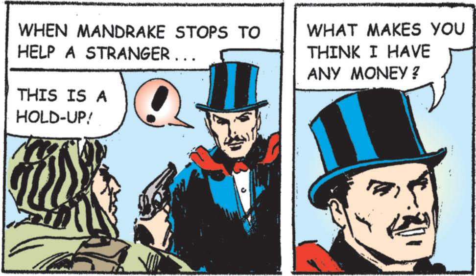 Costume design OCR: WHEN MANDRAKE STOPS TO HELP A STRANGER ... THIS IS A WHAT MAKES YOU THINK I HAVE ANY MONEY? HOLD-UP! WHEN MANDRAKE STOPS TO HELP A STRANGER ... THIS IS A WHAT MAKES YOU THINK I HAVE ANY MONEY ? HOLD - UP !