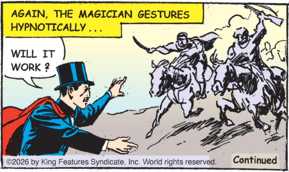 Animation OCR: AGAINTHE MAGICIAN GESTURES HYPNOTICALLY ……. WILL IT. WORK ? ©2026 by King Features SyndicateInc. World rights reserved. Continued AGAINTHE MAGICIAN GESTURES HYPNOTICALLY …… . WILL IT . WORK ? © 2026 by King Features SyndicateInc. World rights reserved . Continued