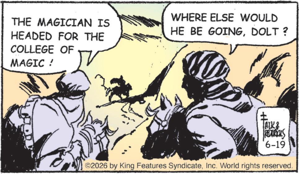 Animated cartoon OCR: THE MAGICIAN IS HEADED FOR THE COLLEGE OF MAGIC! WHERE ELSE WOULD HE BE GOINGDOLT? TALK & RETROUS 6-19 ©2026 by King Features SyndicateInc. World rights reserved. THE MAGICIAN IS HEADED FOR THE COLLEGE OF MAGIC ! WHERE ELSE WOULD HE BE GOINGDOLT ? TALK & RETROUS 6-19 © 2026 by King Features SyndicateInc. World rights reserved .