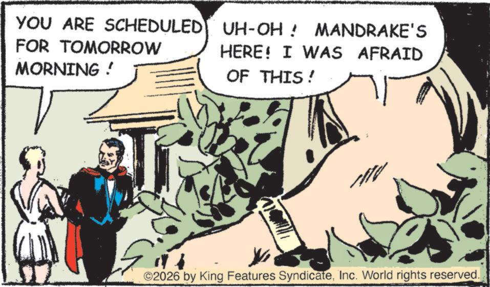 Animated cartoon OCR: YOU ARE SCHEDULED FOR TOMORROW MORNING! UH-OH! MANDRAKE'S HERE! I WAS AFRAID OF THIS! ©2026 by King Features SyndicateInc. World rights reserved. YOU ARE SCHEDULED FOR TOMORROW MORNING ! UH - OH ! MANDRAKE'S HERE ! I WAS AFRAID OF THIS ! © 2026 by King Features SyndicateInc. World rights reserved .