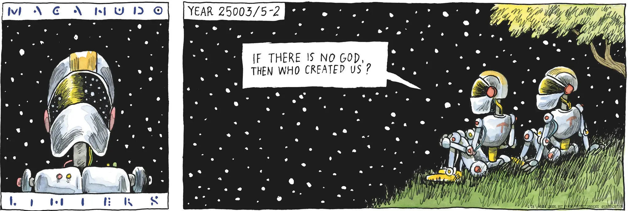 Animated cartoon OCR: MCANUDO YEAR 25003/5-2 1. 1 HBK S IF THERE IS NO GOD. THEN WHO CREATED US? 628 de LNIERSDIST. BY KING FEATURES SYNDICATE LINERSCARTOON M CANUDO YEAR 25003 / 5-2 1. 1 HBK S IF THERE IS NO GOD. THEN WHO CREATED US ? 628 de LNIERSDIST . BY KING FEATURES SYNDICATE LINERSCARTOON