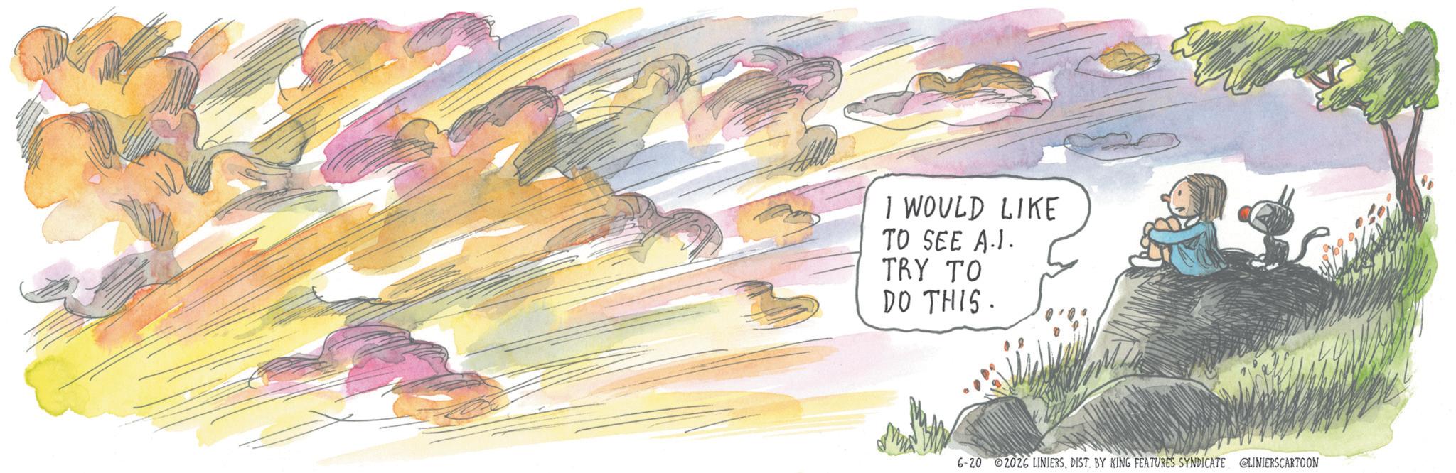 Watercolor painting OCR: I WOULD LIKE TO SEE A.1. TRY TO DO THIS. 6-20 2026 LINIERSDIST. BY KING FEATURES SYNDICATE LINIERSCARTOON I WOULD LIKE TO SEE A.1 . TRY TO DO THIS . 6-20 2026 LINIERSDIST . BY KING FEATURES SYNDICATE LINIERSCARTOON