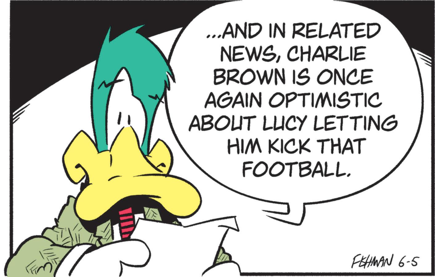 Graphic design OCR: ...AND IN RELATED NEWSCHARLIE BROWN IS ONCE AGAIN OPTIMISTIC ABOUT LUCY LETTING HIM KICK THAT FOOTBALL. FEHMAN 6-5 ... AND IN RELATED NEWSCHARLIE BROWN IS ONCE AGAIN OPTIMISTIC ABOUT LUCY LETTING HIM KICK THAT FOOTBALL . FEHMAN 6-5