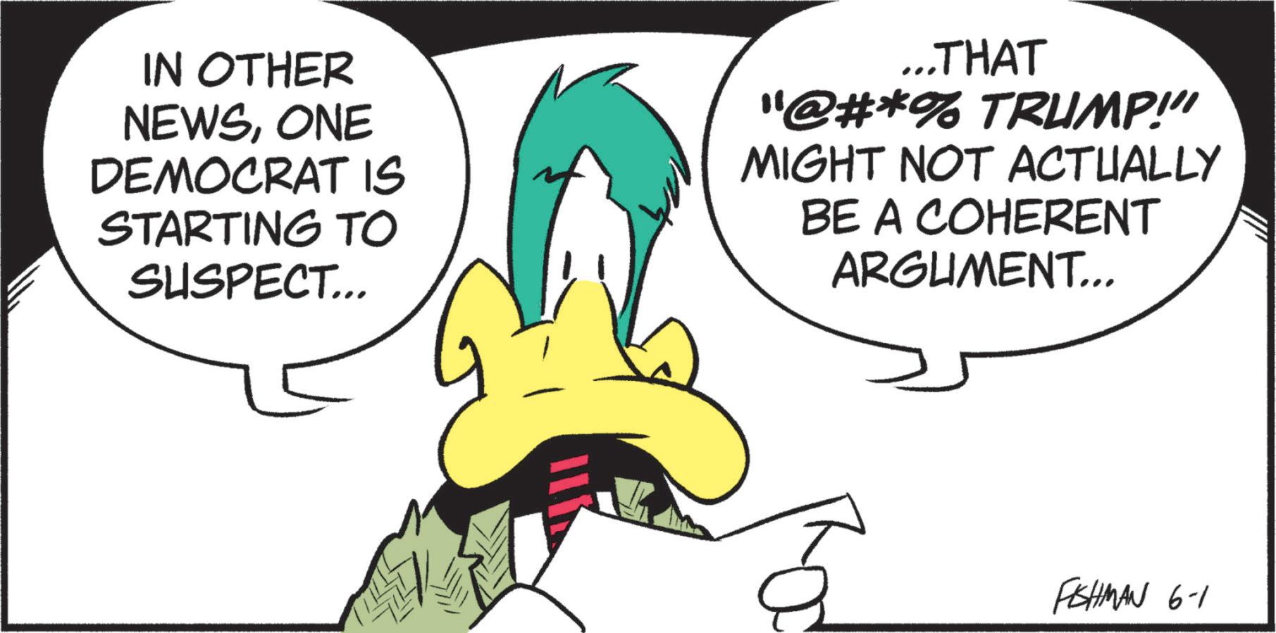 Fiction OCR: IN OTHER NEWSONE DEMOCRAT IS STARTING TO SUSPECT... ...THAT "@#*% TRUMP!" MIGHT NOT ACTUALLY BE A COHERENT ARGUMENT... FISHMAN 6-1 IN OTHER NEWSONE DEMOCRAT IS STARTING TO SUSPECT ... ... THAT " @ # * % TRUMP ! " MIGHT NOT ACTUALLY BE A COHERENT ARGUMENT ... FISHMAN 6-1