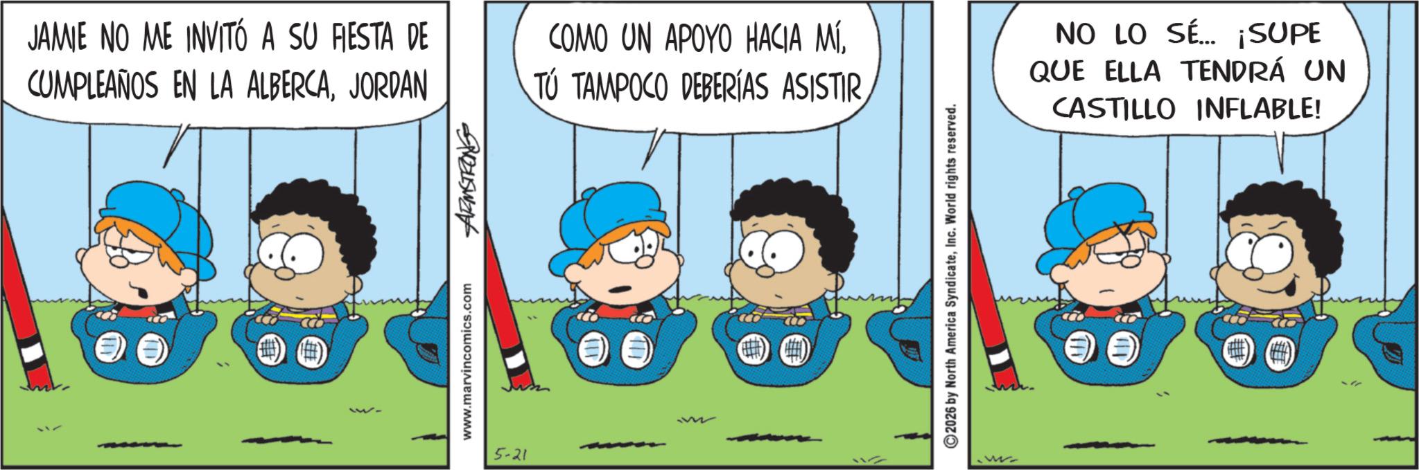 Illustration OCR: JAMIE NO ME INVITÓ A SU FIESTA DE CUMPLEAÑOS EN LA ALBERCAJORDAN COMO UN APOYO HACIA MÍwww.marvincomics.com 9845Want 5-21 ©2026 by North America SyndicateInc. World rights reserved. w NO LO SÉ... ¡SUPE QUE ELLA TENDRÁ UN CASTILLO INFLABLE! JAMIE NO ME INVITÓ A SU FIESTA DE CUMPLEAÑOS EN LA ALBERCAJORDAN COMO UN APOYO HACIA MÍTÚ TAMPOCO DEBERÍAS ASISTIRwww.marvincomics.com 9845Want 5-21 © 2026 by North America SyndicateInc. World rights reserved . w NO LO SÉ ... ¡ SUPE QUE ELLA TENDRÁ UN CASTILLO INFLABLE !