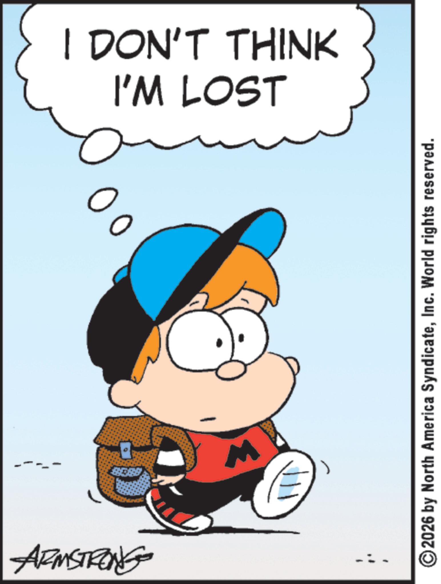 Comics OCR: ARMSTRONG M 00 I'M LOST I DON'T THINK 2026 by North America SyndicateInc. World rights reserved. ARMSTRONG M 00 I'M LOST I DON'T THINK 2026 by North America SyndicateInc. World rights reserved .