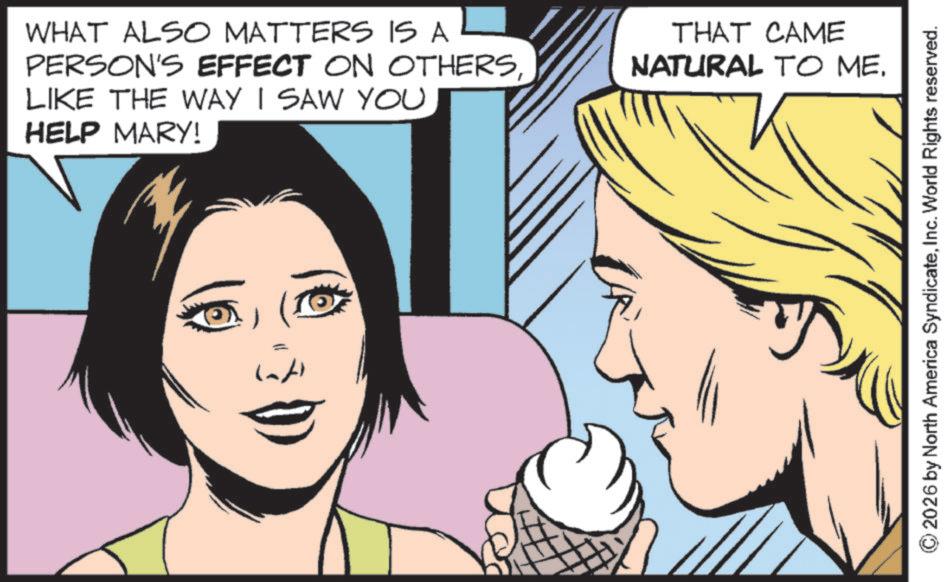 Animated cartoon OCR: WHAT ALSO MATTERS IS A PERSON'S EFFECT ON OTHERSLIKE THE WAY I SAW YOU HELP MARY! THAT CAME NATURAL TO ME. © 2026 by North America SyndicateInc. World Rights reserved. WHAT ALSO MATTERS IS A PERSON'S EFFECT ON OTHERSLIKE THE WAY I SAW YOU HELP MARY ! THAT CAME NATURAL TO ME . © 2026 by North America SyndicateInc. World Rights reserved .