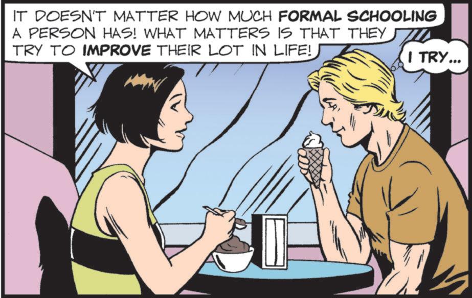 Publication OCR: I TRY... IT DOESN'T MATTER HOW MUCH FORMAL SCHOOLING A PERSON HAS! WHAT MATTERS IS THAT THEY TRY TO IMPROVE THEIR LOT IN LIFE! LA I TRY ... IT DOESN'T MATTER HOW MUCH FORMAL SCHOOLING A PERSON HAS ! WHAT MATTERS IS THAT THEY TRY TO IMPROVE THEIR LOT IN LIFE ! LA