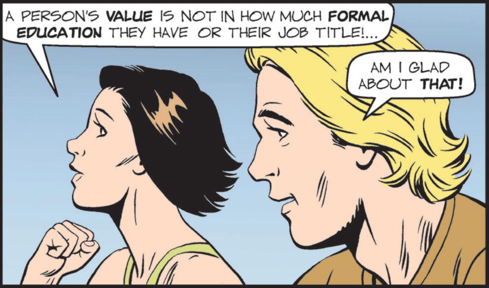 Pleased OCR: A PERSON'S VALUE IS NOT IN HOW MUCH FORMAL EDUCATION THEY HAVE OR THEIR JOB TITLE!... AM I GLAD ABOUT THAT! A PERSON'S VALUE IS NOT IN HOW MUCH FORMAL EDUCATION THEY HAVE OR THEIR JOB TITLE ! ... AM I GLAD ABOUT THAT !