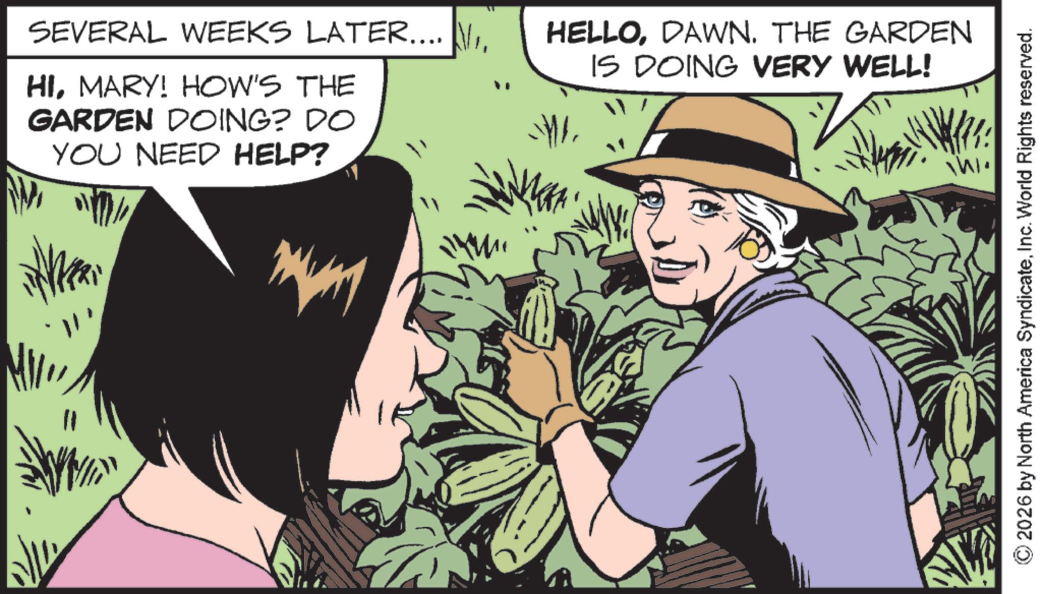 Comic book OCR: SEVERAL WEEKS LATER..... HIMARY! HOW'S THE GARDEN DOING? DO YOU NEED HELP? HELLODAWN. THE GARDEN IS DOING VERY WELL! © 2026 by North America SyndicateInc. World Rights reserved. SEVERAL WEEKS LATER ..... HIMARY ! HOW'S THE GARDEN DOING ? DO YOU NEED HELP ? HELLODAWN . THE GARDEN IS DOING VERY WELL ! © 2026 by North America SyndicateInc. World Rights reserved .