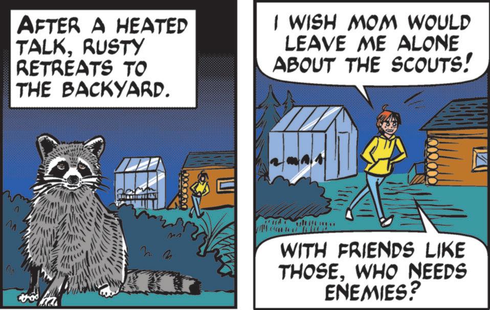 Photo caption OCR: AFTER A HEATED TALKRUSTY RETREATS TO THE BACKYARD. I WISH MOM WOULD LEAVE ME ALONE ABOUT THE SCOUTS! 10000.000 MA mm A WITH FRIENDS LIKE THOSEWHO NEEDS ENEMIES? AFTER A HEATED TALKRUSTY RETREATS TO THE BACKYARD . I WISH MOM WOULD LEAVE ME ALONE ABOUT THE SCOUTS ! 10000.000 MA mm A WITH FRIENDS LIKE THOSEWHO NEEDS ENEMIES ?