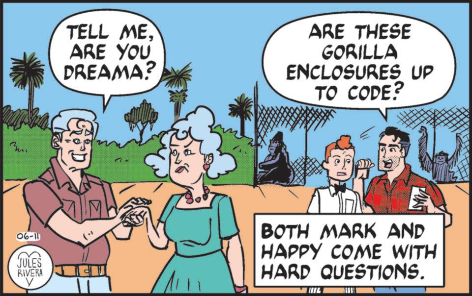 Publication OCR: myma TELL MEARE YOU DREAMA? ARE THESE GORILLA ENCLOSURES UP TO CODE? 06-11 JULES RIVERA BOTH MARK AND HAPPY COME WITH HARD QUESTIONS. M myma TELL MEARE YOU DREAMA ? ARE THESE GORILLA ENCLOSURES UP TO CODE ? 06-11 JULES RIVERA BOTH MARK AND HAPPY COME WITH HARD QUESTIONS . M
