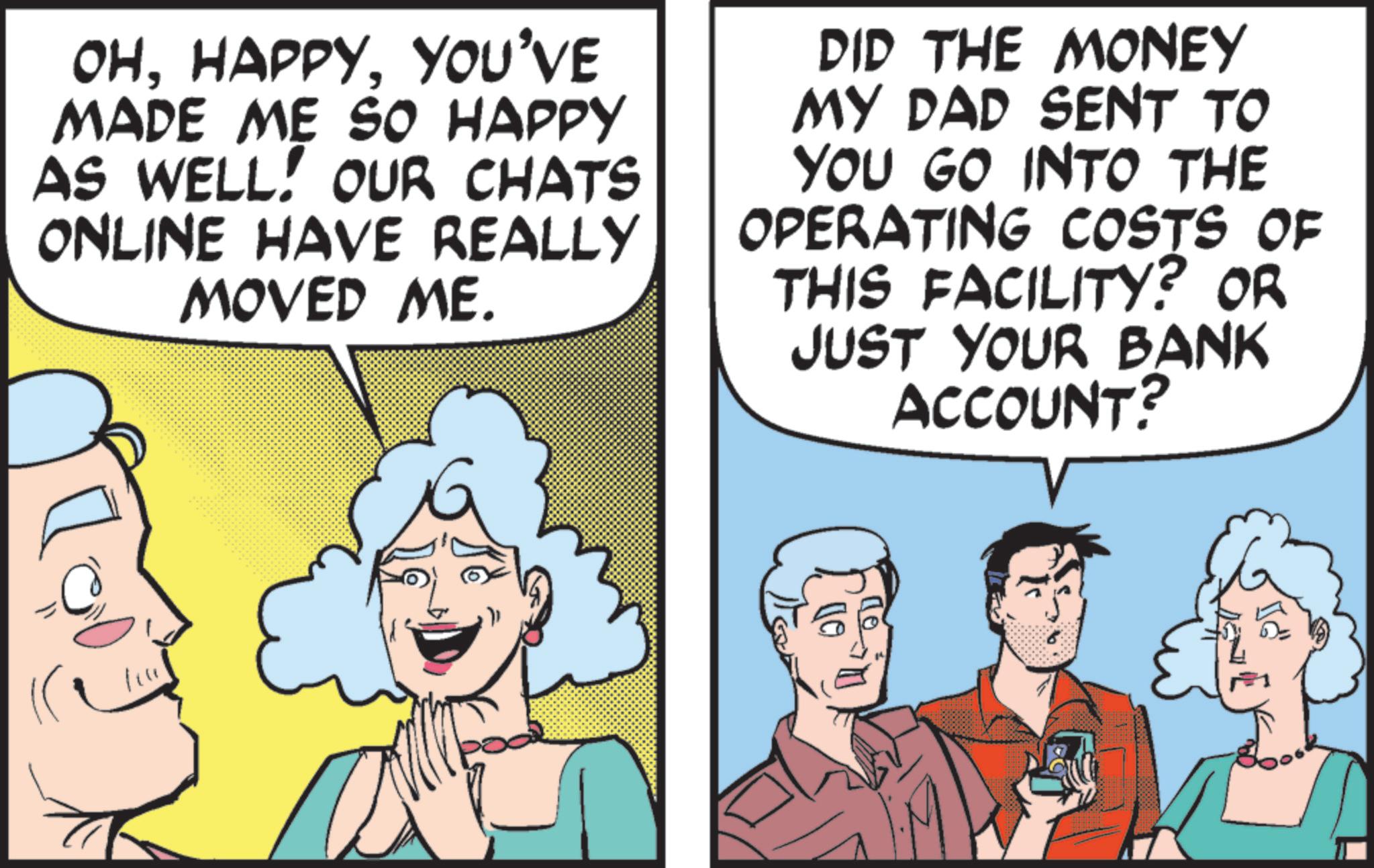 Graphics OCR: OHYOU'VE MADE ME SO HAPPY AS WELL. OUR CHATS ONLINE HAVE REALLY MOVED ME. DID THE MONEY MY DAD SENT TO YOU GO INTO THE OPERATING COSTS OF THIS FACILITY? OR JUST YOUR BANK ACCOUNT? OHYOU'VE MADE ME SO HAPPY AS WELL . OUR CHATS ONLINE HAVE REALLY MOVED ME . DID THE MONEY MY DAD SENT TO YOU GO INTO THE OPERATING COSTS OF THIS FACILITY ? OR JUST YOUR BANK ACCOUNT ?