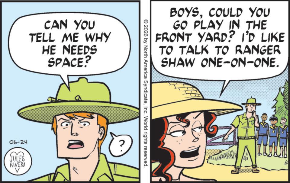 Animation OCR: CAN YOU TELL ME WHY HE NEEDS SPACE? 06-24 JULES RIVERA V BOYSCOULD YOU GO PLAY IN THE FRONT YARD? I'D LIKE TO TALK TO RANGER SHAW ONE-ON-ONE. © 2026 by North America SyndicateInc. World rights reserved. ?? CAN YOU TELL ME WHY HE NEEDS SPACE ? 06-24 JULES RIVERA V BOYSCOULD YOU GO PLAY IN THE FRONT YARD ? I'D LIKE TO TALK TO RANGER SHAW ONE - ON - ONE . © 2026 by North America SyndicateInc. World rights reserved . ??
