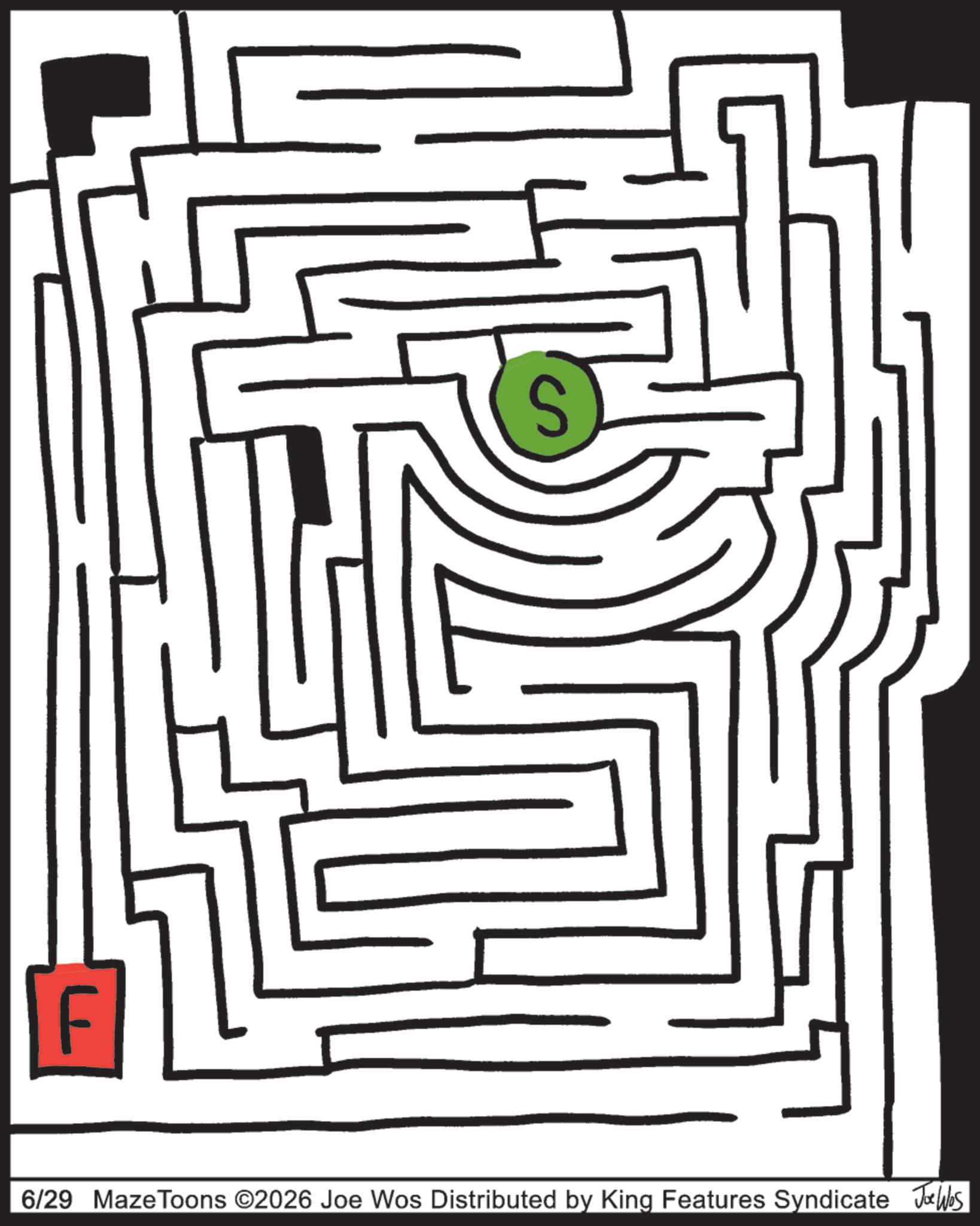 Labyrinth OCR: F S 6/29 MazeToons ©2026 Joe Wos Distributed by King Features Syndicate Jobs F S 6/29 MazeToons © 2026 Joe Wos Distributed by King Features Syndicate Jobs