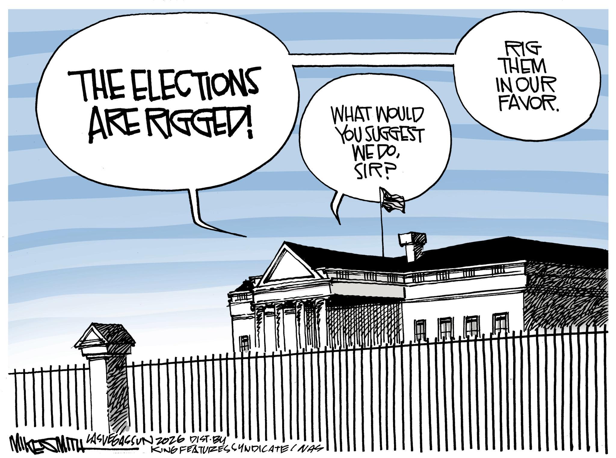 Photo caption OCR: THE ELECTIONS ARE RIGGED! WHAT WOULD YOU SUGGEST WE DOSIRP RIG THEM IN OUR FAVOR. MIKESMITH LASVEGASSUN 2026 DIST. BY KING FEATURES SYNDICATE/INAS THE ELECTIONS ARE RIGGED ! WHAT WOULD YOU SUGGEST WE DOSIRP RIG THEM IN OUR FAVOR . MIKESMITH LASVEGASSUN 2026 DIST . BY KING FEATURES SYNDICATE / INAS