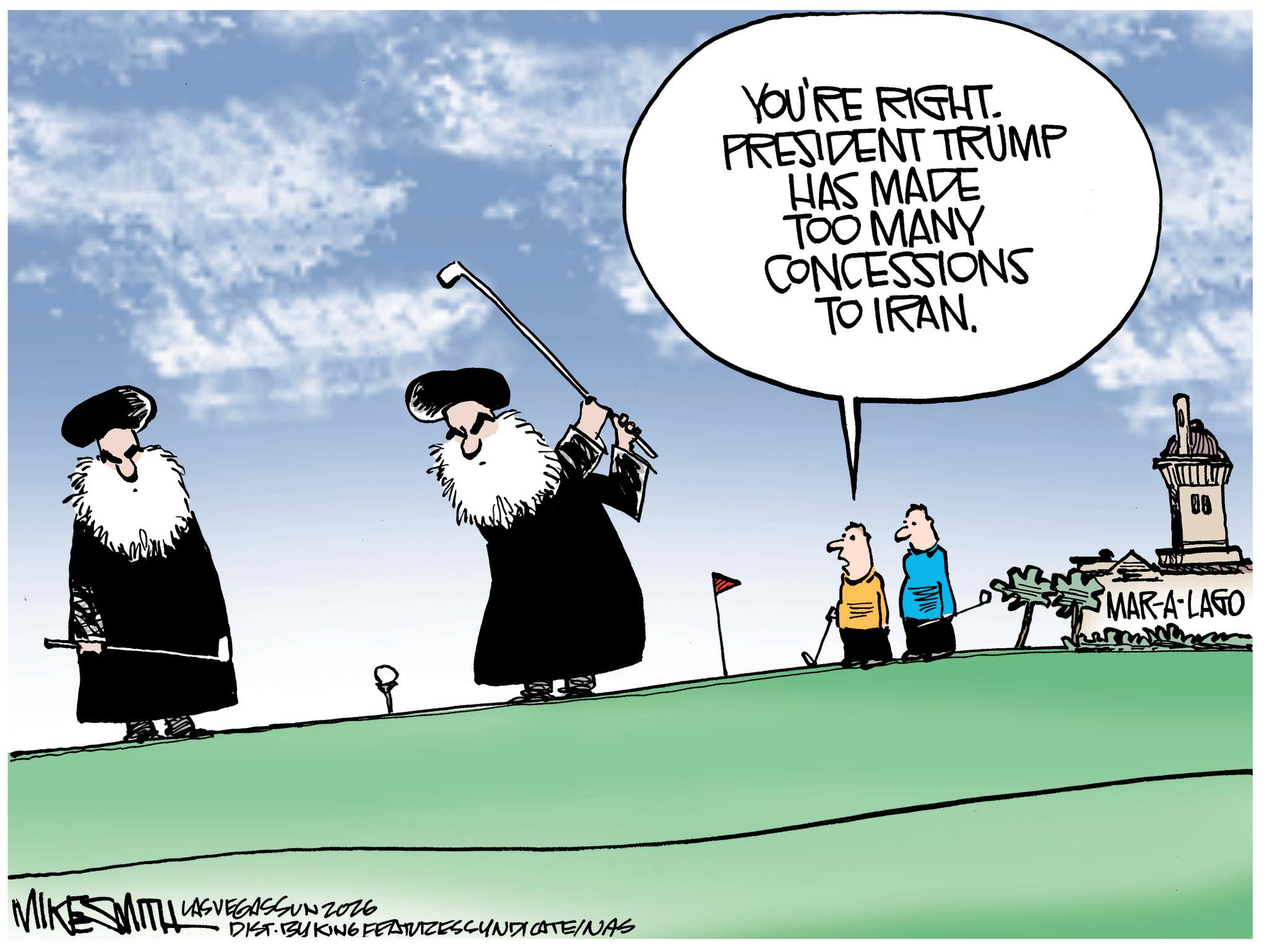 Government OCR: MITH LAS VEGASSUN 2026 MIKE MITHA DIST. BY KING FEATURES SYNDICATEINAS YOU'RE RIGHT. PRESIDENT TRUMP HAS MADE TOO MANY CONCESSIONS TO IRAN. 08 MAR-A-LAGO MITH LAS VEGASSUN 2026 MIKE MITHA DIST . BY KING FEATURES SYNDICATEINAS YOU'RE RIGHT . PRESIDENT TRUMP HAS MADE TOO MANY CONCESSIONS TO IRAN . 08 MAR - A - LAGO