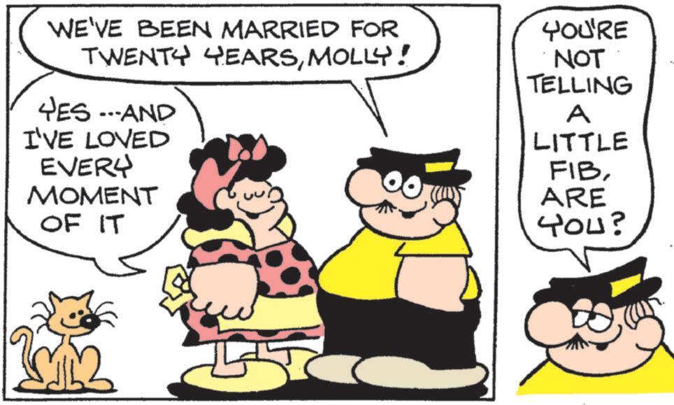 Graphics OCR: WE'VE BEEN MARRIED FOR TWENTY YEARSMOLLY! YES ---AND I'VE LOVED EVERY MOMENT OF IT YOU'RE NOT TELLING A LITTLE FIBARE You? WE'VE BEEN MARRIED FOR TWENTY YEARSMOLLY ! YES --- AND I'VE LOVED EVERY MOMENT OF IT YOU'RE NOT TELLING A LITTLE FIBARE You ?