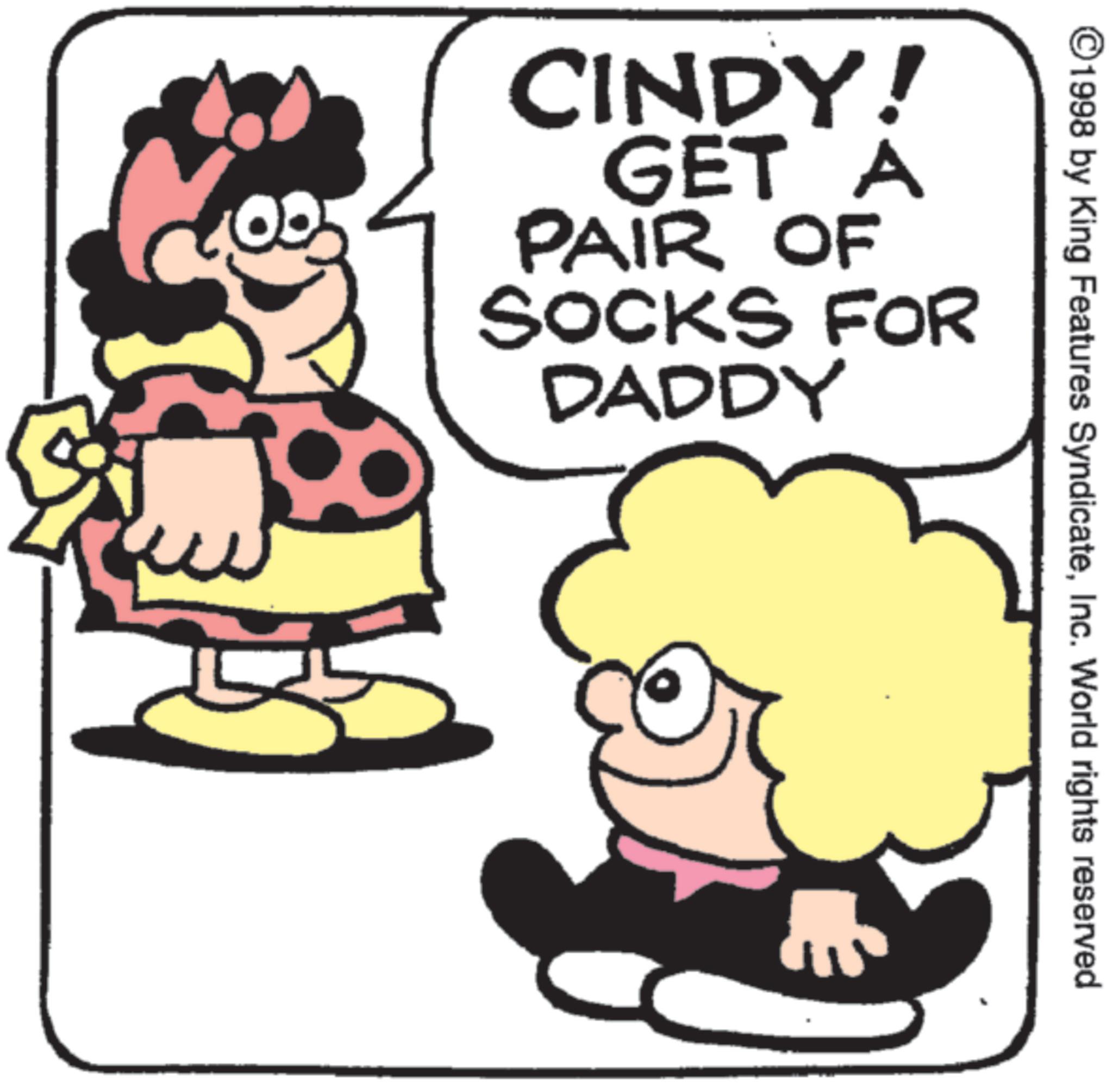 Happiness OCR: ©1998 by King Features SyndicateInc. World rights reserved CINDY! GET A PAIR OF SOCKS FOR DADDY © 1998 by King Features SyndicateInc. World rights reserved CINDY ! GET A PAIR OF SOCKS FOR DADDY