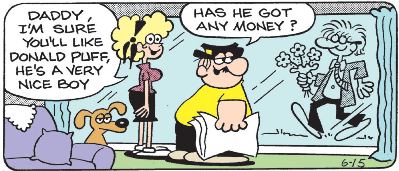 Humour OCR: DADDY I'M SURE YOU'LL LIKE DONALD PUFFHE'S A VERY NICE BOY HAS HE GOT ANY MONEY? 7106 6-15 DADDY I'M SURE YOU'LL LIKE DONALD PUFFHE'S A VERY NICE BOY HAS HE GOT ANY MONEY ? 7106 6-15