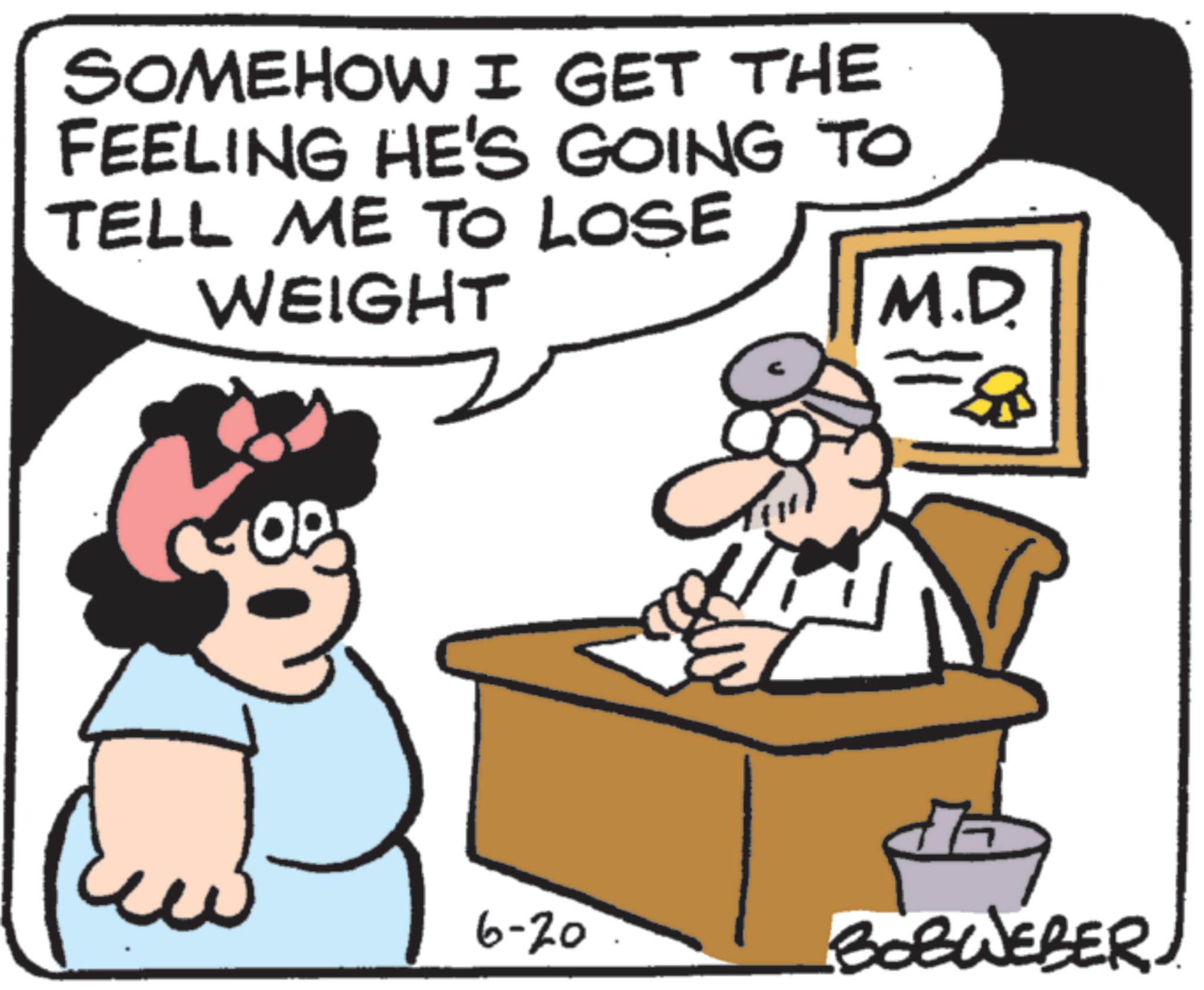 Happiness OCR: SOMEHOW I GET THE FEELING HE'S GOING TO TELL ME TO LOSE WEIGHT ? M.D. 6-20 BOBWEBER. SOMEHOW I GET THE FEELING HE'S GOING TO TELL ME TO LOSE WEIGHT ? M.D. 6-20 BOBWEBER .