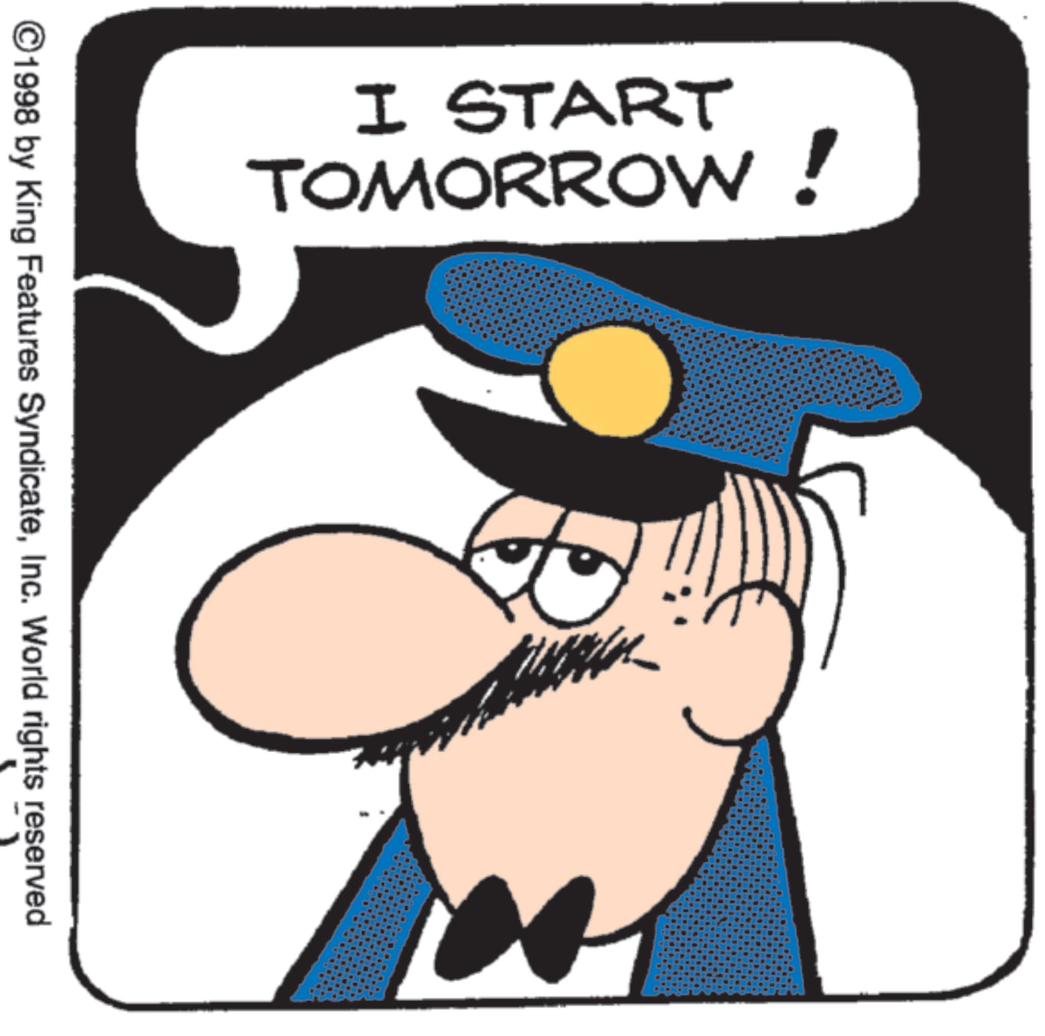 Fictional character OCR: I START TOMORROW! ©1998 by King Features SyndicateInc. World rights reserved I START TOMORROW ! © 1998 by King Features SyndicateInc. World rights reserved