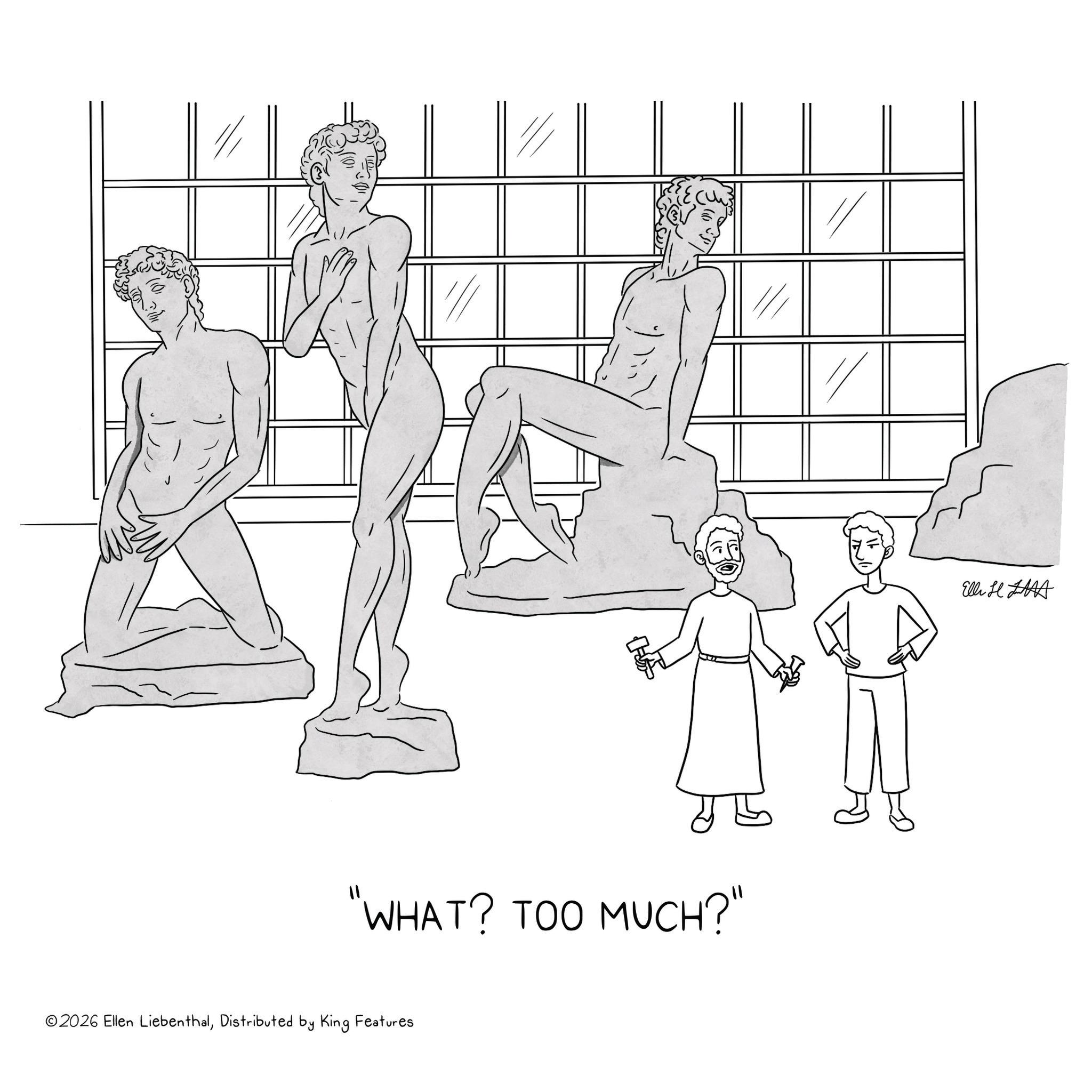 Sketch OCR: "WHAT? TOO MUCH?" ©2026 Ellen LiebenthalDistributed by King Features Elli H LA " WHAT ? TOO MUCH ? " © 2026 Ellen LiebenthalDistributed by King Features Elli H LA