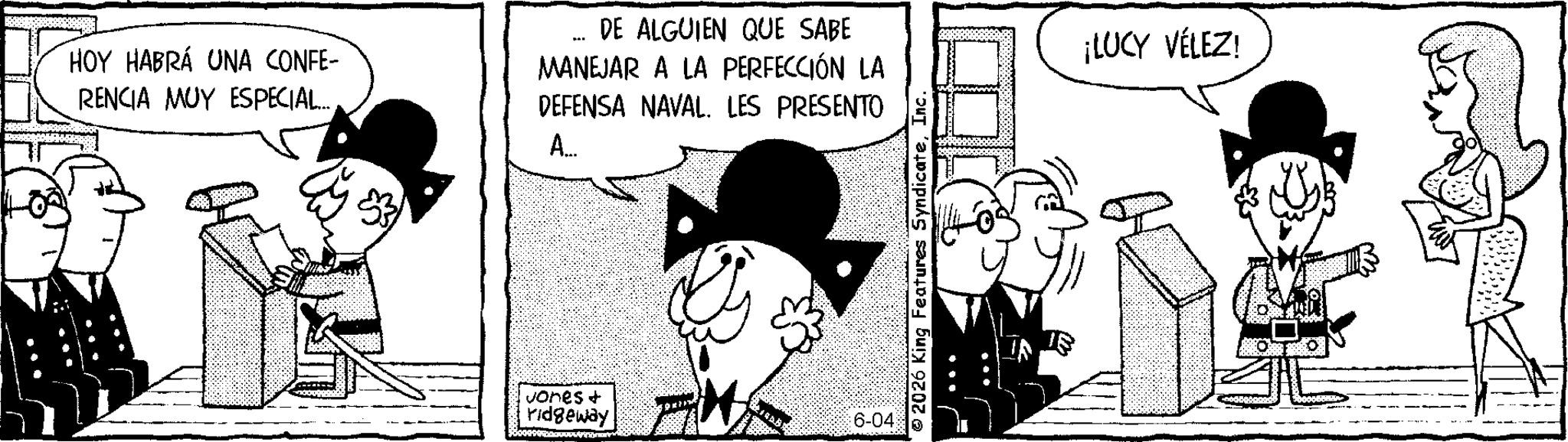 Animated cartoon OCR: HOY HABRÁ UNA CONFE- RENCIA MUY ESPECIAL.... A DE ALGUIEN QUE SABE MANEJAR A LA PERFECCIÓN LA DEFENSA NAVAL. LES PRESENTO A... vones + ridgeway 6-04 2026 King Features SyndicateInc. ¡LUCY VÉLEZ! HOY HABRÁ UNA CONFE- RENCIA MUY ESPECIAL .... A DE ALGUIEN QUE SABE MANEJAR A LA PERFECCIÓN LA DEFENSA NAVAL . LES PRESENTO A ... vones + ridgeway 6-04 2026 King Features SyndicateInc. ¡ LUCY VÉLEZ !