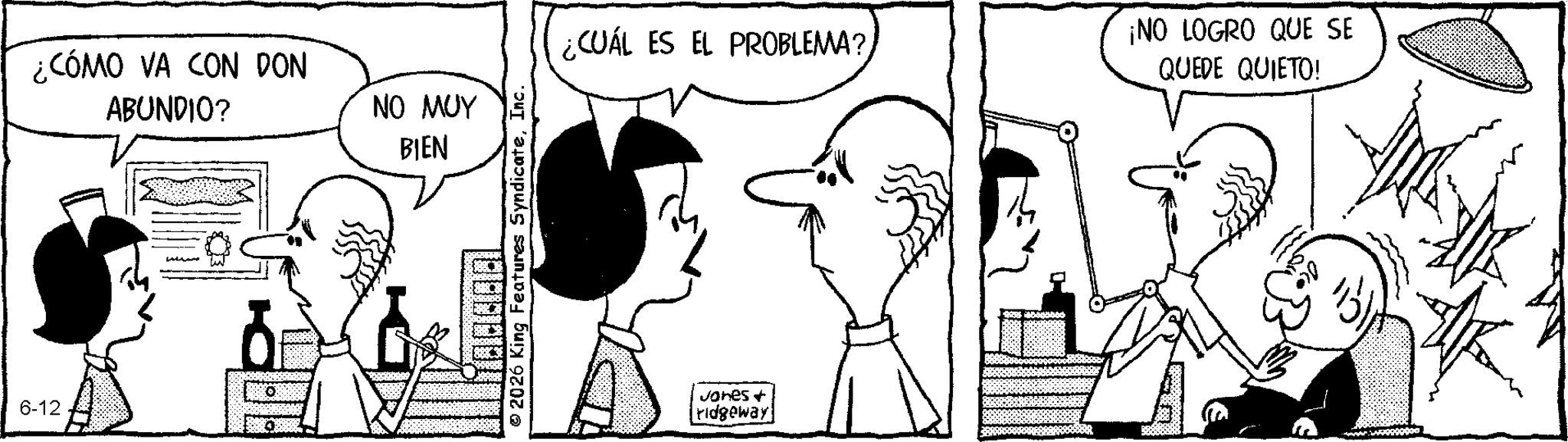 Comic book OCR: 6-12 ¿CÓMO VA CON DON ABUNDIO? NO MUY BIEN 2026 King Features SyndicateInc. ¿CUÁL ES EL PROBLEMA? vones + ridgeway ¡NO LOGRO QUE SE QUEDE QUIETO! 6-12 ¿ CÓMO VA CON DON ABUNDIO ? NO MUY BIEN 2026 King Features SyndicateInc. ¿ CUÁL ES EL PROBLEMA ? vones + ridgeway ¡ NO LOGRO QUE SE QUEDE QUIETO !