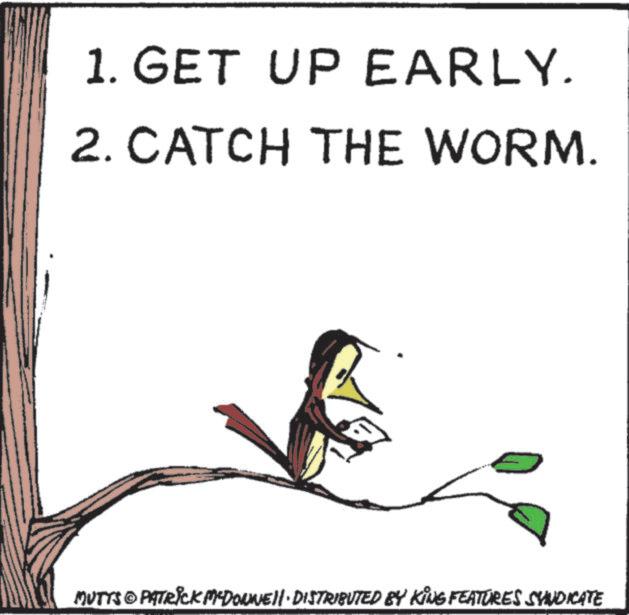 Child art OCR: 1. GET UP EARLY. 2. CATCH THE WORM. MUTTS © PATRICK MEDOWNE· DISTRIBUTED BY KING FEATURES SYNDICATE 1. GET UP EARLY . 2. CATCH THE WORM . MUTTS © PATRICK MEDOWNE · DISTRIBUTED BY KING FEATURES SYNDICATE