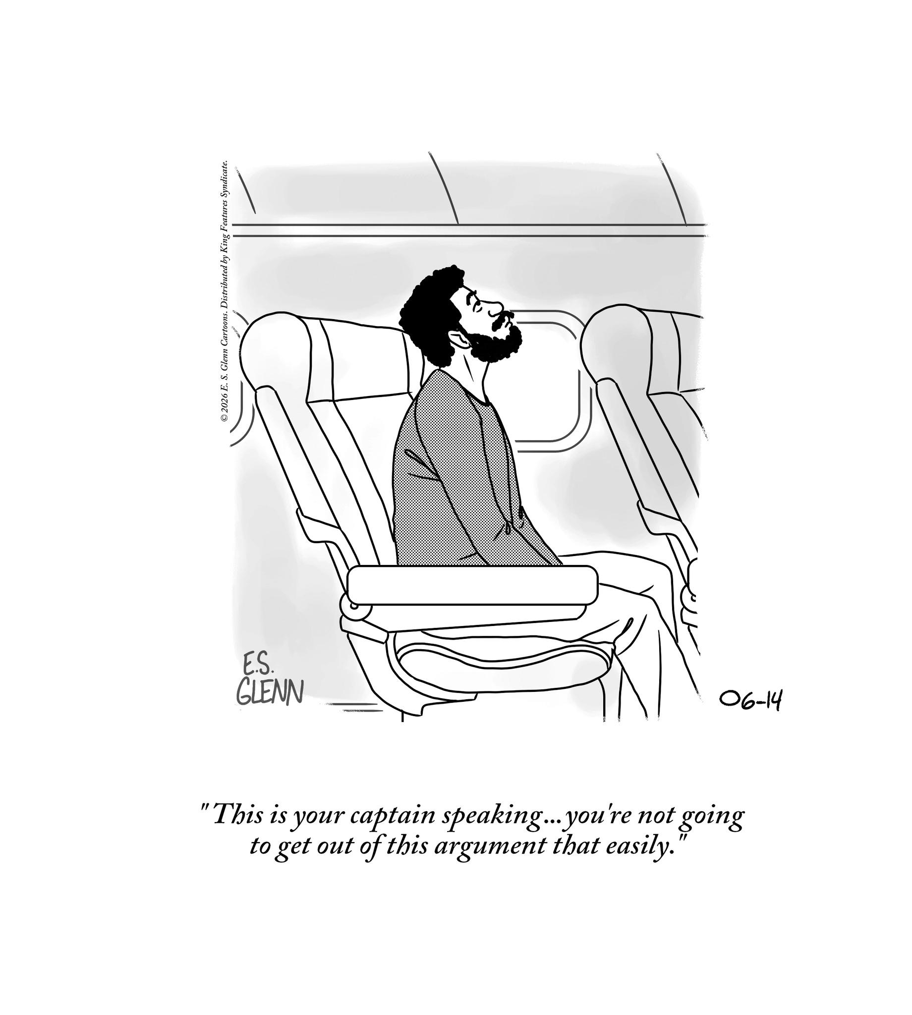 Illustration OCR: E.S. GLENN ©2026 E. S. Glenn Cartoons. Distributed by King Features Syndicate. "This is your captain speaking... you're not going to get out of this argument that easily. 06-14 E.S. GLENN © 2026 E. S. Glenn Cartoons . Distributed by King Features Syndicate . " This is your captain speaking ... you're not going to get out of this argument that easily . 06-14