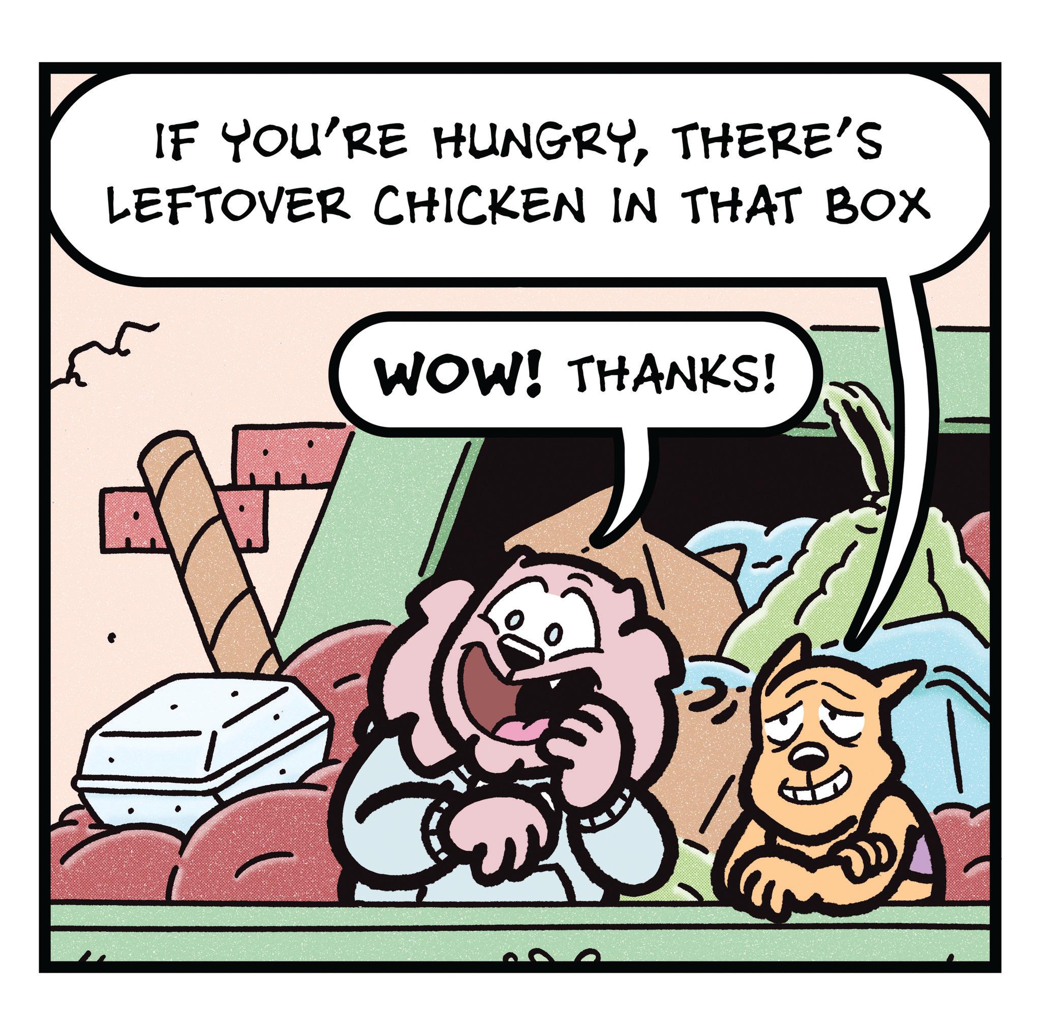 Comics OCR: IF YOU'RE HUNGRYTHERE'S LEFTOVER CHICKEN IN THAT BOX WOW! THANKS! Bo IF YOU'RE HUNGRYTHERE'S LEFTOVER CHICKEN IN THAT BOX WOW ! THANKS ! Bo