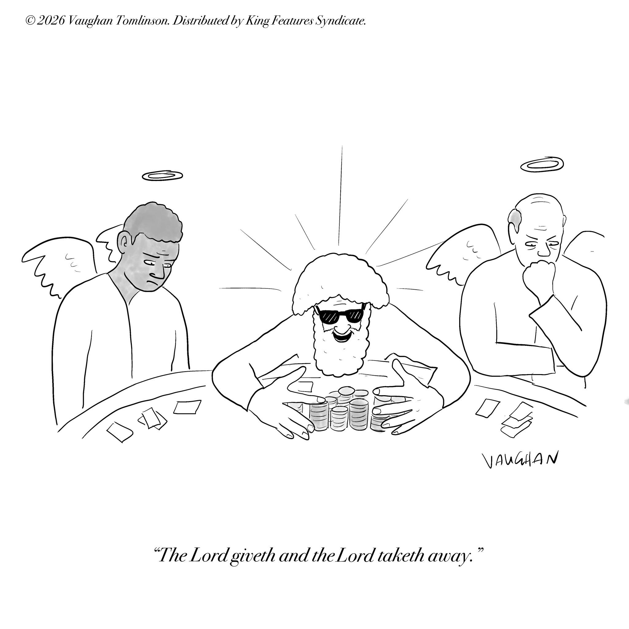 Graphics OCR: ©2026 Vaughan Tomlinson. Distributed by King Features Syndicate. ?? VAUGHAN "The Lord giveth and the Lord taketh away." © 2026 Vaughan Tomlinson . Distributed by King Features Syndicate . ?? VAUGHAN " The Lord giveth and the Lord taketh away . "