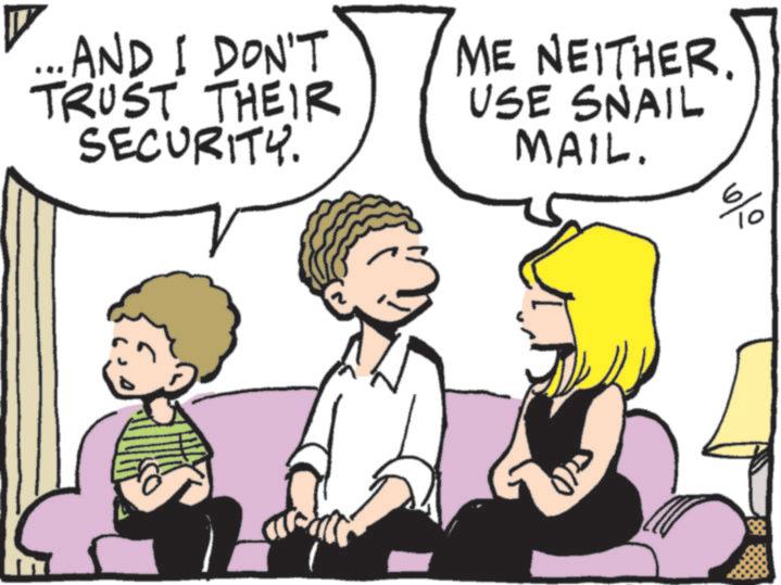 Clip art OCR: AND I DON'T TRUST THEIR SECURITY. ME NEITHER. USE SNAIL MAIL. 6/0 AND I DON'T TRUST THEIR SECURITY . ME NEITHER . USE SNAIL MAIL . 6/0