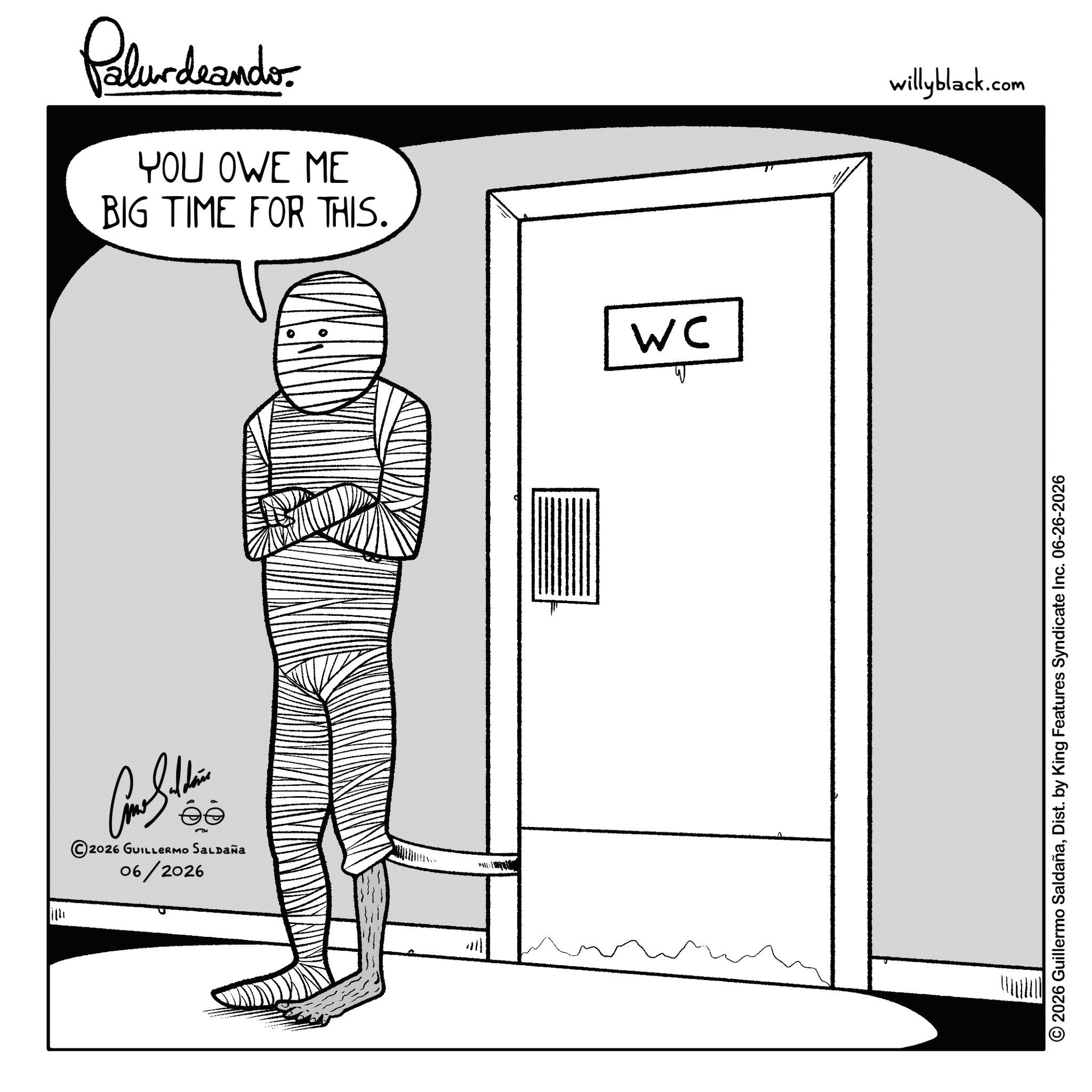 Fiction OCR: Como Subhair 2026 GUILLERMO SALDAÑa 06/2026 Palurdeando YOU OWE ME BIG TIME FOR THIS. WC willyblack.com 2026 Guillermo SaldañaDist. by King Features Syndicate Inc. 06-26-2026 Como Subhair 2026 GUILLERMO SALDAÑa 06/2026 Palurdeando YOU OWE ME BIG TIME FOR THIS . WC willyblack.com 2026 Guillermo SaldañaDist . by King Features Syndicate Inc. 06-26-2026