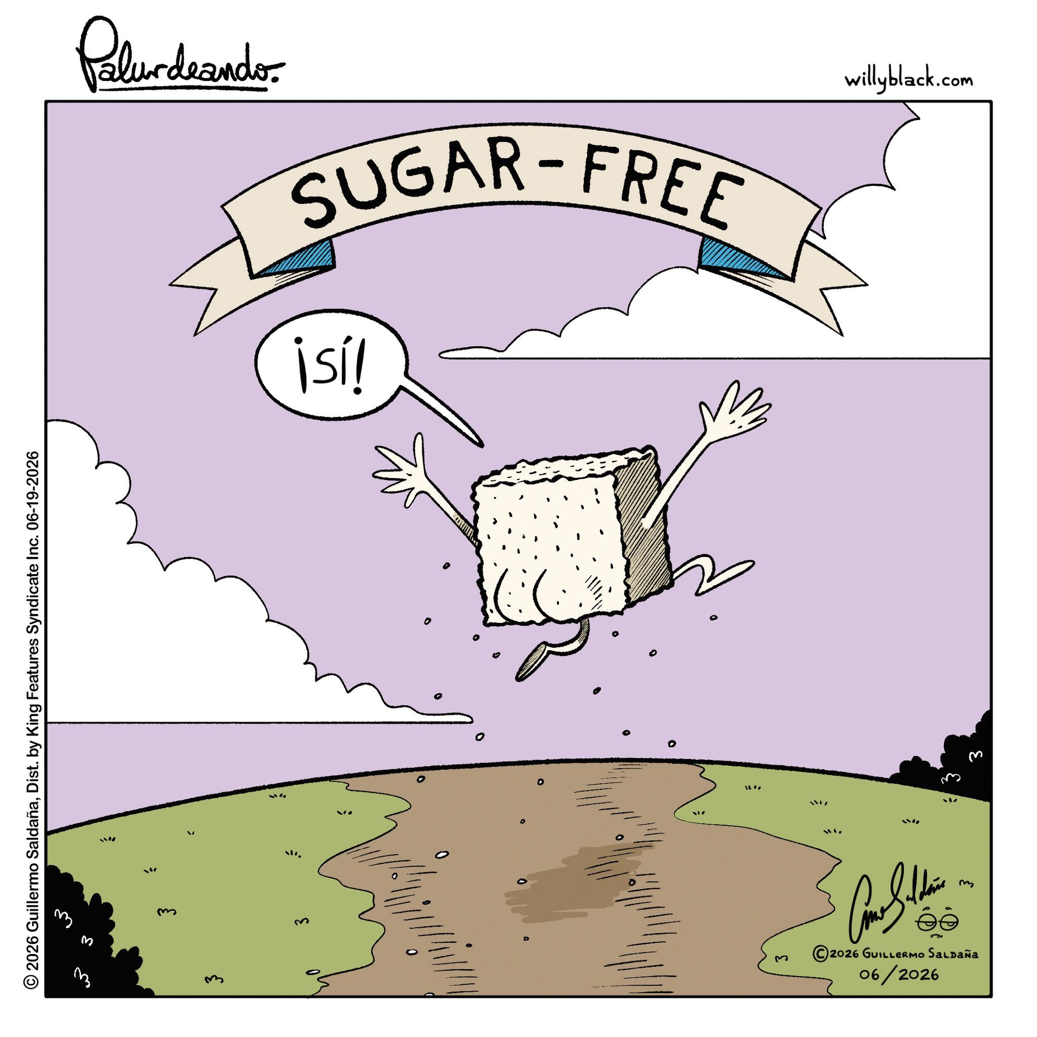 Clip art OCR: © 2026 Guillermo SaldañaDist. by King Features Syndicate Inc. 06-19-2026 M m m Palurdnander. SUGAR-FREE isil willyblack.com 3 317 18% 2026 GUILLERMO SALDAÑA 06/2026 ? ; ??? 3 © 2026 Guillermo SaldañaDist . by King Features Syndicate Inc. 06-19-2026 M m m Palurdnander . SUGAR - FREE isil willyblack.com 3 317 18 % 2026 GUILLERMO SALDAÑA 06/2026 ? ; ??? 3