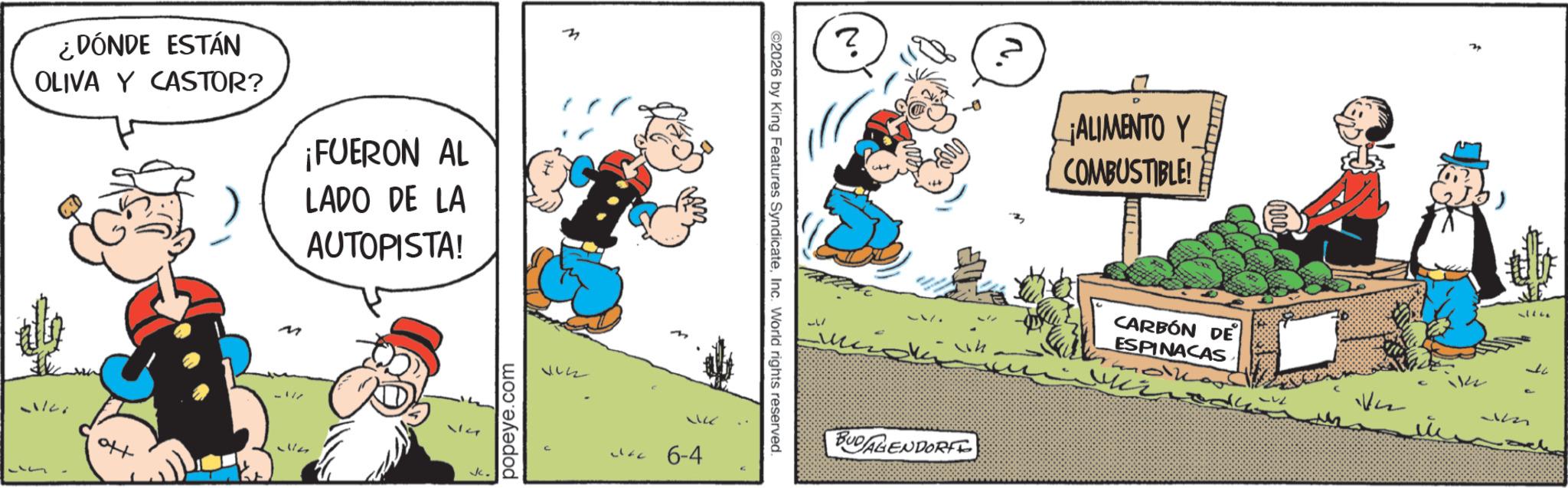 Publication OCR: ¿DÓNDE ESTÁN OLIVA Y CASTOR? ¡FUERON AL LADO DE LA AUTOPISTA! ++ M -1/7 popeye.com 3 3222 VILE ? 6-4 ©2026 by King Features SyndicateInc. World rights reserved. No ? ¡ALIMENTO Y COMBUSTIBLE! ???? BUDAGENDORF CARBÓN DE ESPINACAS. molk J 37 ¿ DÓNDE ESTÁN OLIVA Y CASTOR ? ¡ FUERON AL LADO DE LA AUTOPISTA ! ++ M -1/7 popeye.com 3 3222 VILE ? 6-4 © 2026 by King Features SyndicateInc. World rights reserved . No ? ¡ ALIMENTO Y COMBUSTIBLE ! ???? BUDAGENDORF CARBÓN DE ESPINACAS . molk J 37