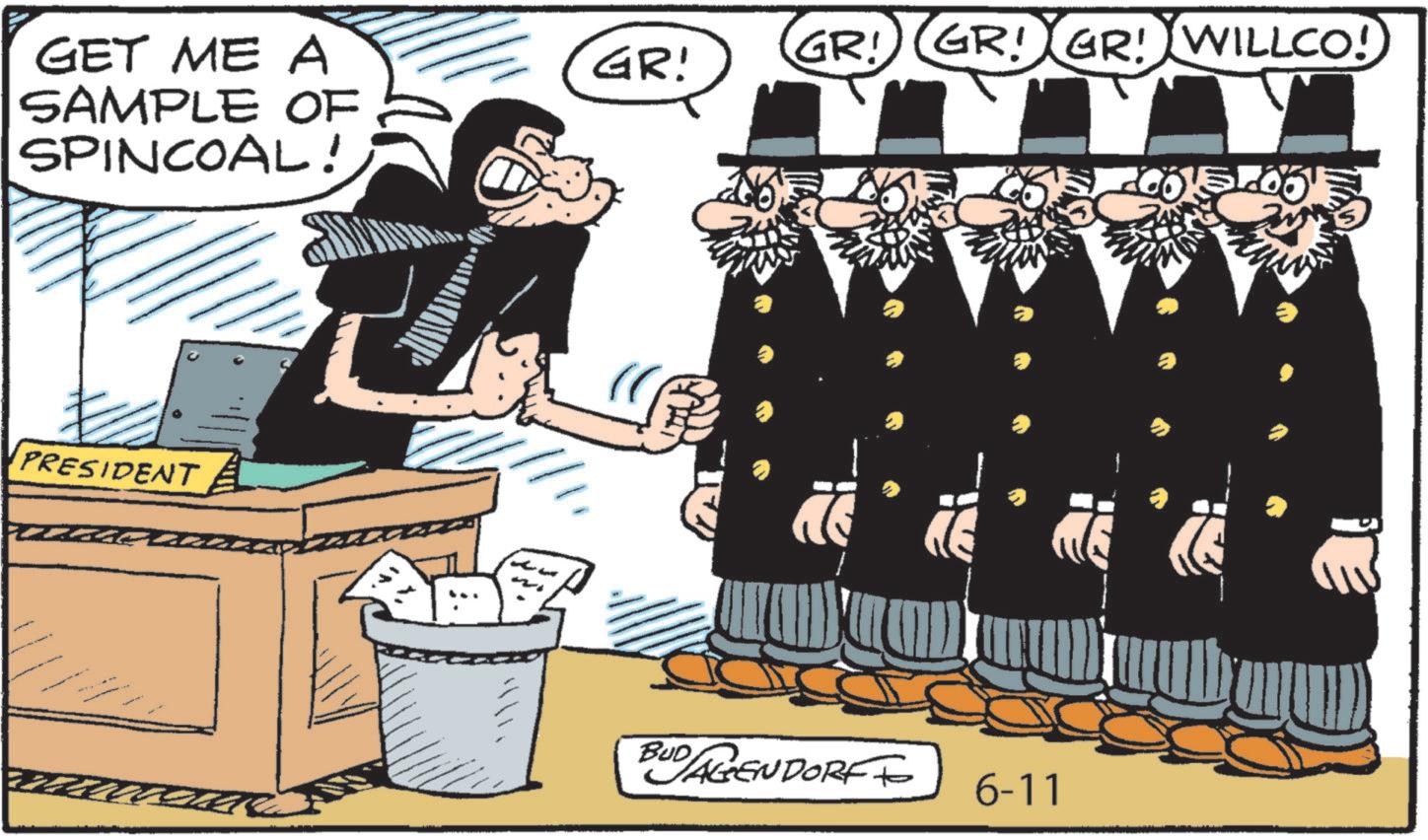 Fiction OCR: GET ME A SAMPLE OF SPINCOAL! PRESIDENT GR! GR! GR! WILLCO! GR! BUD AGENDORFF 6-11 GET ME A SAMPLE OF SPINCOAL ! PRESIDENT GR ! GR ! GR ! WILLCO ! GR ! BUD AGENDORFF 6-11