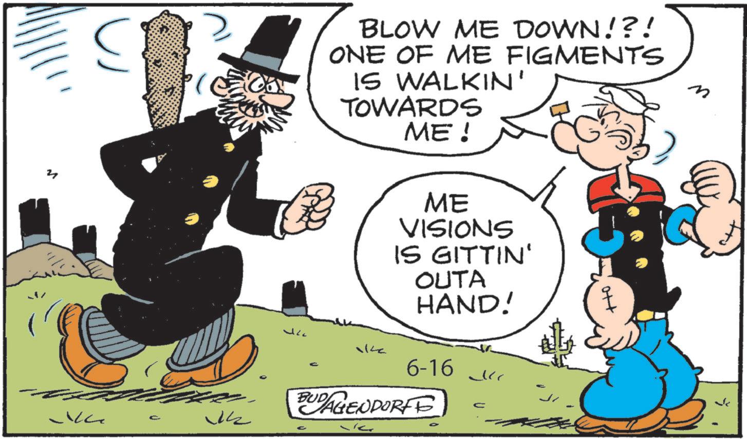 Animated cartoon OCR: 27 BLOW ME DOWN!?! ONE OF ME FIGMENTS IS WALKIN' TOWARDS ME! Vkz ME VISIONS IS GITTIN' OUTA HAND! 6-16 BUDAGENDORFE C ott ok 27 BLOW ME DOWN ! ? ! ONE OF ME FIGMENTS IS WALKIN ' TOWARDS ME ! Vkz ME VISIONS IS GITTIN ' OUTA HAND ! 6-16 BUDAGENDORFE C ott ok