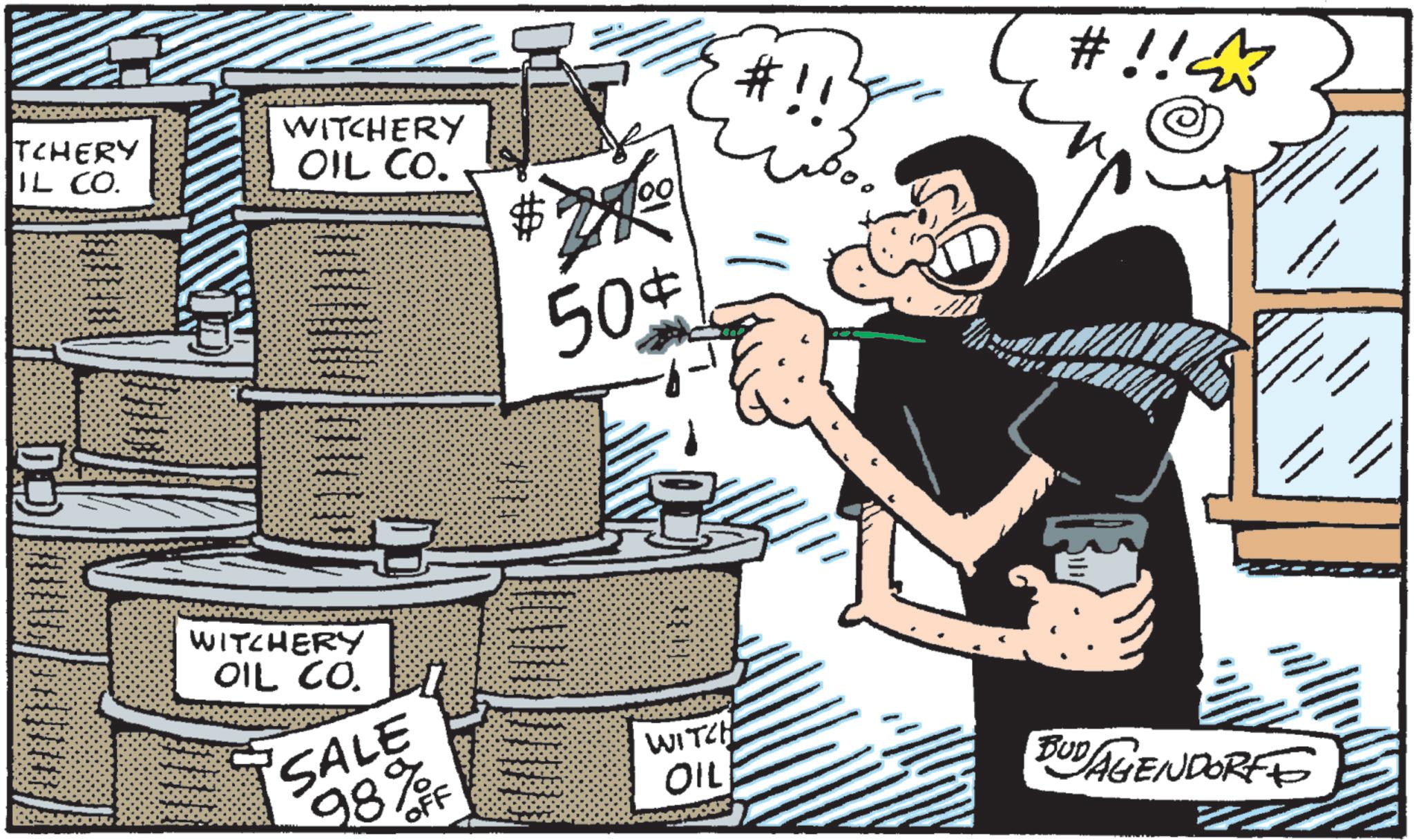 Fictional character OCR: TCHERY IL CO. WITCHERY OIL CO. 50¢ #! # !! ? DO WITCHERY OIL CO. SALE 98% OFF WITCH OIL BUDAGENDORF TCHERY IL CO . WITCHERY OIL CO . 50 ¢ # ! # !! ? DO WITCHERY OIL CO . SALE 98 % OFF WITCH OIL BUDAGENDORF