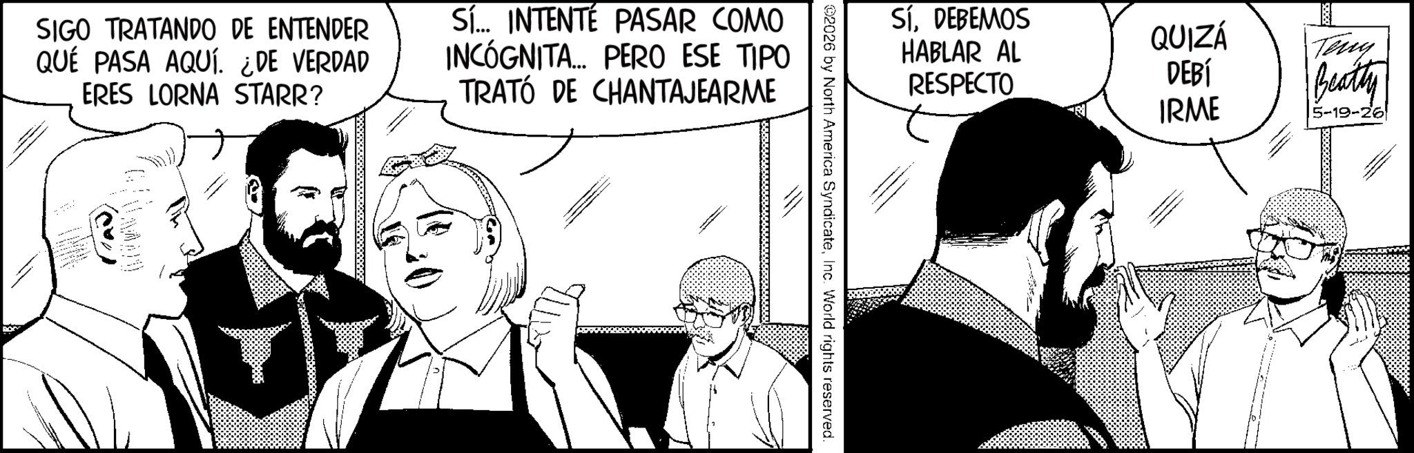Comic book OCR: SíDEBEMOS HABLAR AL QUIZÁ Teny RESPECTO DEBÍ Beatty IRME 5-19-26 02026 by North America SyndicateInc. World rights reserved. SIGO TRATANDO DE ENTENDER QUÉ PASA AQUÍ. ¿DE VERDAD ERES LORNA STARR? Sí... INTENTÉ PASAR COMO INCÓGNITA... PERO ESE TIPO TRATÓ DE CHANTAJEARME SíDEBEMOS HABLAR AL QUIZÁ Teny RESPECTO DEBÍ Beatty IRME 5-19-26 02026 by North America SyndicateInc. World rights reserved . SIGO TRATANDO DE ENTENDER QUÉ PASA AQUÍ . ¿ DE VERDAD ERES LORNA STARR ? Sí ... INTENTÉ PASAR COMO INCÓGNITA ... PERO ESE TIPO TRATÓ DE CHANTAJEARME