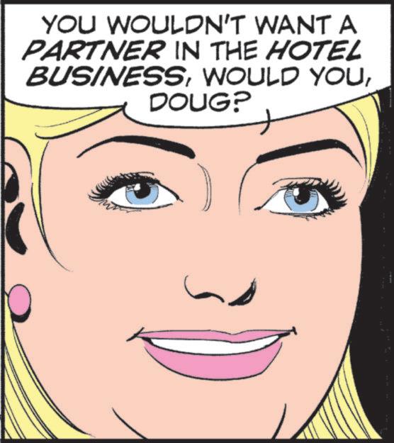 Graphics OCR: YOU WOULDN'T WANT A PARTNER IN THE HOTEL BUSINESSDOUG? YOU WOULDN'T WANT A PARTNER IN THE HOTEL BUSINESSWOULD YOUDOUG ?
