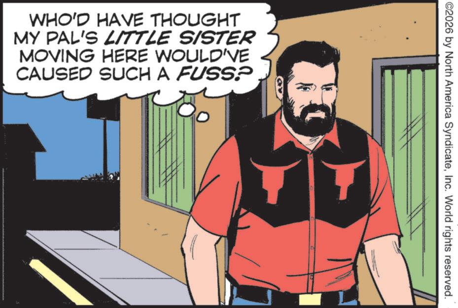 Superhero OCR: WHO'D HAVE THOUGHT MY PAL'S LITTLE SISTER MOVING HERE WOULD'VE CAUSED SUCH A FUSS? ©2026 by North America SyndicateInc. World rights reserved. WHO'D HAVE THOUGHT MY PAL'S LITTLE SISTER MOVING HERE WOULD'VE CAUSED SUCH A FUSS ? © 2026 by North America SyndicateInc. World rights reserved .