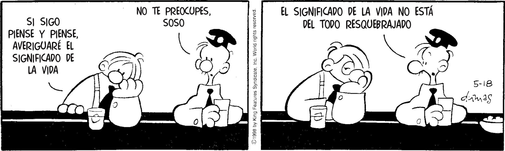 Comics OCR: SI SIGO PIENSE Y PIENSEAVERIGUARÉ EL SIGNIFICADO DE LA VIDA NO TE PREOCUPESSOSO EL SIGNIFICADO DE LA VIDA NO ESTÁ DEL TODO RESQUEBRAJADO 5-18 dimas SI SIGO PIENSE Y PIENSEAVERIGUARÉ EL SIGNIFICADO DE LA VIDA NO TE PREOCUPESSOSO EL SIGNIFICADO DE LA VIDA NO ESTÁ DEL TODO RESQUEBRAJADO 5-18 dimas
