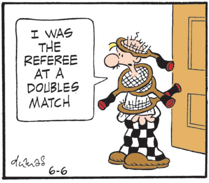 Clip art OCR: I WAS THE REFEREE AT A DOUBLES MATCH dumas 6-6 ???? I WAS THE REFEREE AT A DOUBLES MATCH dumas 6-6 ????