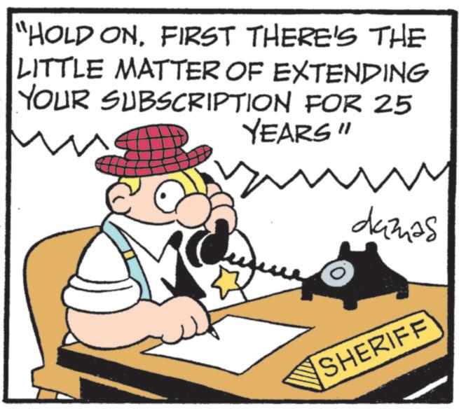 Fictional character OCR: "HOLD ONFIRST THERE'S THE LITTLE MATTER OF EXTENDING YOUR SUBSCRIPTION FOR 25 YEARS" ? damas SHERIFF " HOLD ONFIRST THERE'S THE LITTLE MATTER OF EXTENDING YOUR SUBSCRIPTION FOR 25 YEARS " ? damas SHERIFF