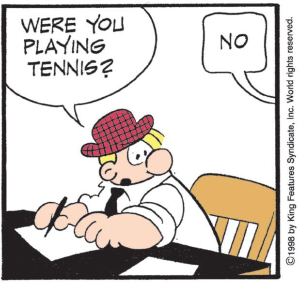Fictional character OCR: TENNIS? PLAYING WERE YOU NO ©1998 by King Features SyndicateInc. World rights reserved. TENNIS ? PLAYING WERE YOU NO © 1998 by King Features SyndicateInc. World rights reserved .