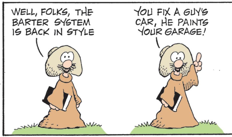 Photo caption OCR: WELLTHE BARTER SYSTEM IS BACK IN STYLE YOU FIX A GUY'S CARHE PAINTS YOUR GARAGE! WELLTHE BARTER SYSTEM IS BACK IN STYLE YOU FIX A GUY'S CARHE PAINTS YOUR GARAGE !
